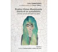 Pratica Visiva Illuminante secondo i principi dell'approccio Bates: Diario di un autodidatta (L'indispensabile è visibile agli occhi)