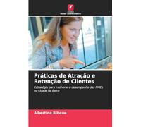 Práticas de Atração e Retenção de Clientes: Estratégia para melhorar o desempenho das PMEs na cidade da Beira