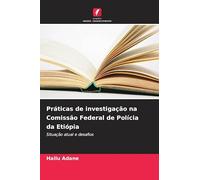 Práticas de investigação na Comissão Federal de Polícia da Etiópia: Situação atual e desafios