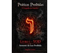 Práticas Proibidas - O Legado de Lúcifer: YOD - Semente da Luz Proibida