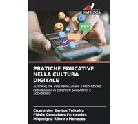PRATICHE EDUCATIVE NELLA CULTURA DIGITALE: AUTORIALITÀ, COLLABORAZIONE E MEDIAZIONE PEDAGOGICA IN CONTESTI SCOLASTICI E ACCADEMICI