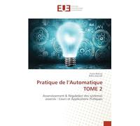 Pratique de l'Automatique TOME 2: Asservissement & Régulation des systèmes asservis : Cours et Applications Pratiques