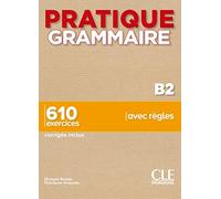 PRATIQUE GRAMMAIRE B2-, LIVRE + CORRIGES: 610 exercices corrigés inclus