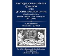 Pratique journalière de l’oraison et de la contemplation divine: d’après la méthod de Sainte Thérèse et de Saint Jean de la Croix Tome Premier Décembre - Janvier