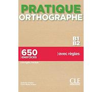 Pratique orthographe. B1-B2 + Corrigés. Per le Scuole superiori: 650 exercices corrigés inclus