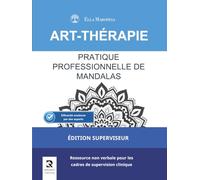 Pratique Professionnelle de Mandalas: Ressource non verbale pour les cadres de supervision clinique (Édition Superviseur) (Série Mandalas d’Art-Thérapie)