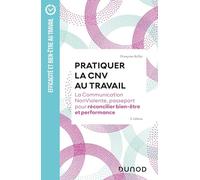 Pratiquer la CNV au travail: La Communication NonViolente, passeport pour réconcilier bien-être et performance