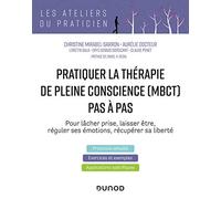Pratiquer la thérapie de la pleine conscience (MBCT) pas à pas: Pour lâcher prise, laisser être, réguler ses émotions, récupérer sa liberté