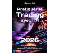 Pratiquer le Trading avec l'IA 2026: Guide opérationnel : mises en place de stratégies pas à pas et études de cas (Trading avec l'intelligence artificielle)