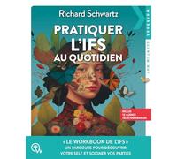 Pratiquer l'IFS au quotidien: Un parcours pour découvrir votre self et soigner vos parties