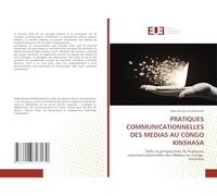 PRATIQUES COMMUNICATIONNELLES DES MEDIAS AU CONGO KINSHASA: Défis et perspectives de Pratiques communicationnelles des Médias au Congo-Kinshasa