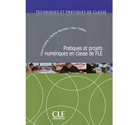 Pratiques et projets numériques en classe de FLE. Techniques et pratiques de classe: Pratiques et projets numeriques en classe d