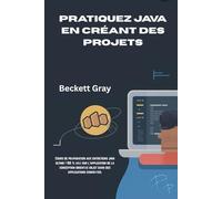PRATIQUEZ JAVA EN CRÉANT DES PROJETS: Cours de préparation aux entretiens Java ultime ! 100 % axé sur l'application de la conception orientée objet dans des applications concrètes.