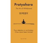 Pratyahara (प्रत्याहार): The Art of Withdrawal: How to Reclaim Your Attention in an Age of Infinite Distraction