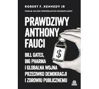 Prawdziwy Anthony Fauci: Bill Gates, Big Pharma i globalna wojna przeciwko demokracji i zdrowiu publicznemu