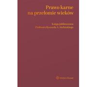 Prawo karne na przełomie wieków: Księga jubileuszowa Profesora Ryszarda A. Stefańskiego