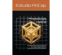 Praxeología radical: Una guía crítica de la Escuela Austríaca: De la epistemología de Mises al iusnaturalismo libertario de Rothbard. (Escuelas de Economía)