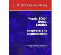 Praxis 5004 Social Studies Answers and Explanations: 550+ Practice Questions & Answers PLUS 200 Question No-peek Final Exam (What Do You Know?)