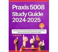 Praxis 5008 Study Guide 2024-2025: Test Prep with Practice Questions Review for the Praxis Elementary Education Assessment 5008