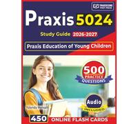 Praxis 5024 Study Guide 2026-2027: 500 Practice Questions with Detailed Rationales for Praxis Education of Young Children