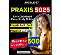 Praxis 5025 Exam Prep: Early Childhood Exam Study Guide with 500 Practice Questions and Step-by-Step Explanations for Future Teachers