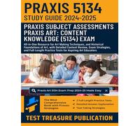 Praxis 5134 Exam Study Guide 2024-2025: Detailed Content Review, Exam Strategies, and Full-Length Practice Tests for Aspiring Art Educators