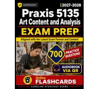 Praxis 5135 Art Content and Analysis Exam Prep 700 Praxis-Style Practice Questions, Comprehensive Content Review, Detailed Answer Explanations, and ... for Exam Success, Independent study guide