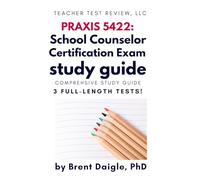 Praxis 5422 School Counselor Certification Exam Study Guide - Comprehensive Content Review and 3 Full-Length Practice Tests for the Praxis School ... for the PRAXIS School Counseling Exam