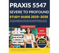 Praxis 5547 Severe to Profound Study Guide 2025-2026: The Most Comprehensive Guide with Current Special Education Laws, IEP Development, Behavioral Interventions, Plus Proven Test-Taking Strategies