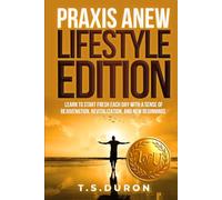 Praxis Anew Lifestyle Edition: Learn to Start Fresh Each Day with a Sense of Rejuvenation, Revitalization, and New Beginnings.