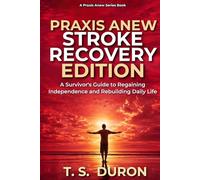 Praxis Anew Stroke Recovery Edition: A Survivor’s Guide to Regaining Independence and Rebuilding Daily Life (The Praxis Anew Series)