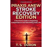 Praxis Anew Stroke Recovery Edition: A Survivor’s Guide to Regaining Independence and Rebuilding Daily Life (The Praxis Anew Series)
