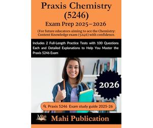 Praxis Chemistry 5246 Exam Prep 2025-2026. For future educators aiming to ace the Content Knowledge exam with confidence.: Includes 2 Full-Length ... to Help You Master the Praxis 5246 Exam
