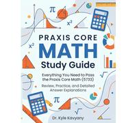 Praxis Core Math Study Guide: “Everything You Need to Pass the Praxis Core Math (5733): Review, Practice, and Detailed Answer Explanations”