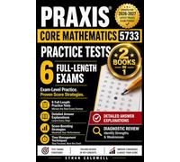 Praxis Core Mathematics 5733 Practice Tests: 6 Full-Length Exams with Detailed Answer Explanations, Diagnostic Review, Score-Boosting Strategies, and Time Management Techniques 2026-2027 Edition
