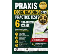 Praxis Core Reading 5713 Practice Tests: 6 Full-Length Exams with Detailed Answer Explanations, Diagnostic Review, Score-Boosting Strategies, and Time Management Techniques - Updated for 2026-2027
