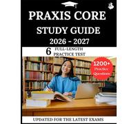Praxis Core Study Guide 2026-2027: Your All-in-One Prep to Success with Practice Questions, Detailed Explanations, and Expert Strategies