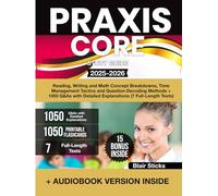 Praxis Core Study Guide: Reading, Writing and Math Concept Breakdowns, Time Management Tactics and Question Decoding Methods + 1050 Q&As with Detailed Explanations (7 Full-Length Tests)