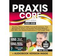 Praxis Core Study Guide: Reading, Writing and Math Concept Breakdowns, Time Management Tactics and Question Decoding Methods + 1050 Q&As with Detailed Explanations (7 Full-Length Tests)