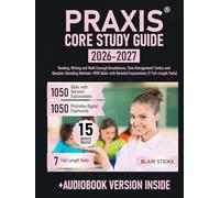 Praxis Core Study Guide: Reading, Writing and Math Concept Breakdowns, Time Management Tactics and Question Decoding Methods + 1050 Q&As with Detailed Explanations (7 Full-Length Tests)