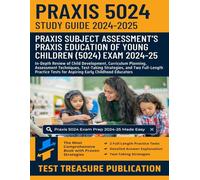Praxis Education of Young Children (5024) Exam Study Guide 2024-2025: In-Depth Review of Child Development, Curriculum Planning, Assessment ... Tests for Aspiring Early Childhood Educators