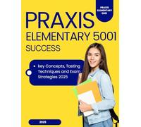 Praxis Elementary 5001 Success: Key Concepts Tasting Techniques and Exam Strategies 2025