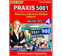 Praxis Elementary Education Multiple Subjects 5001: 4 Full-Length Practice Tests with 980 Questions - Expert Prep for Top Scores