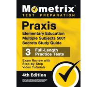 PRAXIS Elementary Education Multiple Subjects 5001 Secrets Study Guide - 3 Full-Length Practice Tests, Exam Review with Step-By-Step Video Tutorials