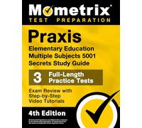 Praxis Elementary Education Multiple Subjects 5001 Secrets Study Guide - 3 Full-Length Practice Tests, Exam Review with Step-by-Step Video Tutorials: [4th Edition]