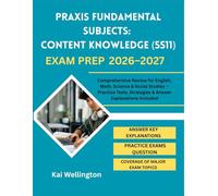 Praxis Fundamental Subjects: Content Knowledge (5511) Exam Prep 2026-2027: Comprehensive Review for English, Math, Science & Social Studies - Practice Tests, Strategies & Answer Explanations Included