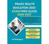 Praxis Health Education (5551) Exam Prep Guide 2026-2027: Comprehensive Review, Smart Test Strategies, and Full-Length Practice Exams with Detailed Answer Explanations for Prospective Health Educators