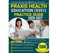 PRAXIS HEALTH EDUCATION (5551) PRACTICE GUIDE 2026-2027: Comprehensive Content Review, Smart Test-Taking Strategies, and Full-Length Practice Tests for Aspiring Health Educators