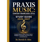Praxis Music: Content Knowledge (5113) Study Guide 2026-2027: Complete Review of Music Theory, History, Pedagogy, Technology, and Practice Tests for Exam Success