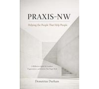 PRAXIS-NW Helping the People That Help People: A Reflective Guide for Leaders, Organizations, and Systems That Shape Work (PRAXIS-NW Canon)
